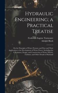 Hydraulic Engineering; a Practical Treatise: On the Principles of Water Pressure and Flow and...
