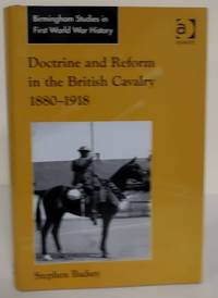 Doctrine and Reform in the British Cavalry 1880-1918 by Badsey, Stephen - 2008