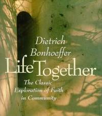 Life Together: The Classic Exploration of Faith in Community by Dietrich Bonhoeffer - 1993-03-06