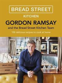 Gordon Ramsay Bread Street Kitchen: Delicious recipes for breakfast, lunch and dinner to cook at...