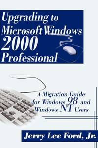 Upgrading to Microsoft Windows 2000 Professional: A Migration Guide for Windows 98 and Windows NT...