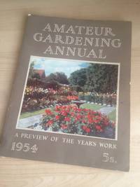 Amateur Gardening Annual 1954. A Preview of the Year&#039;s Work in Garden, Orchard and Greenhouse by HELLyer A G L