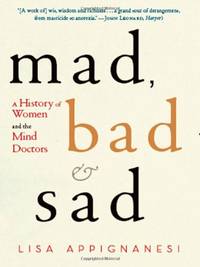 Mad, Bad, and Sad &acirc; Women and the Mind Doctors