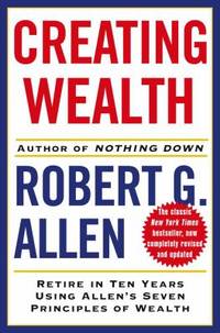 Creating Wealth : Retire in Ten Years Using Allen&#039;s Seven Principles of Wealth by Robert G. Allen - 2006