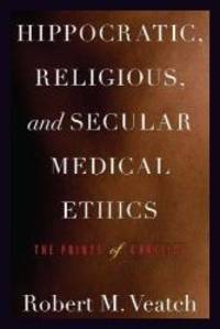 Hippocratic, Religious, and Secular Medical Ethics: The Points of Conflict by Robert M. Veatch - 2012-02-05