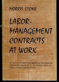 Labor-Management Contracts at Work. Analysis of Awards Reported by the Arbitration Association. by Stone, Morris - 1961.