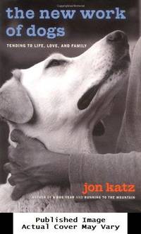 The New Work of Dogs: Tending to Life, Love, and Family by Katz, Jon - 2003-05-06 