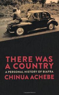 There Was a Country: A Personal History of Biafra by Achebe, Chinua