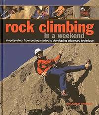 Rock Climbing in a Weekend: Step-by-step: From Getting Started to Developing Advanced Technique