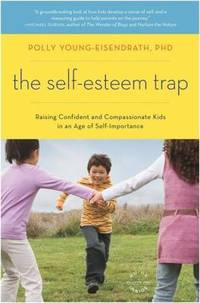 The Self-Esteem Trap : Raising Confident and Compassionate Kids in an Age of Self-Importance