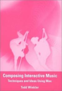 Composing Interactive Music : Techniques and Ideas Using Max