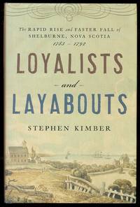 image of LOYALISTS AND LAYABOUTS. THE RAPID RISE AND FASTER FALL OF SHELBURNE, NOVA SCOTIA: 1783-1792.