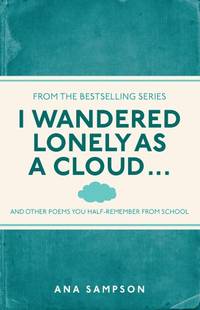 I Wandered Lonely as a Cloud...: and other poems you half-remember from school (I Used to Know That)