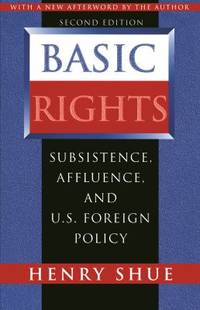 Basic Rights : Subsistence, Affluence, and U. S. Foreign Policy - Second Edition