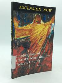 ASCENSION NOW: Implications of Christ's Ascension for Today's Church