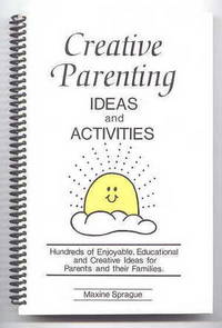 CREATIVE PARENTING IDEAS AND ACTIVITIES.  HUNDREDS OF ENJOYABLE, EDUCATIONAL AND CREATIVE IDEAS FOR PARENTS AND THEIR FAMILIES. by Sprague, Maxine - 1987