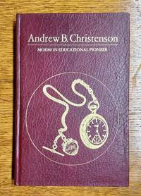Andrew B. Christenson: Mormon Educational Pioneer
