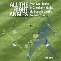 All the Right Angles : From Gear Ratios to Calculating Odds: Mathematics in the World of Sports