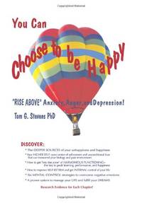 You Can Choose To Be Happy: "Rise Above" Anxiety, Anger, and Depression: With Research...
