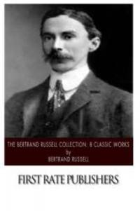 The Bertrand Russell Collection: 8 Classic Works by Bertrand Russell - 2014-06-04