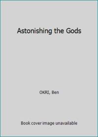 Astonishing the Gods by OKRI, Ben - 1995