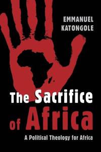 The Sacrifice of Africa : A Political Theology for Africa