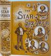 The Star Speaker, A Complete and Choice Collection of the Best Productions by the Best Authors with an Exhaustive Treatise on the Subject of Vocal and Physical Culture and Gesturing