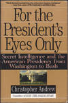 For the President's Eyes Only: Secret Intelligence and the American Presidency from Washington to Bush