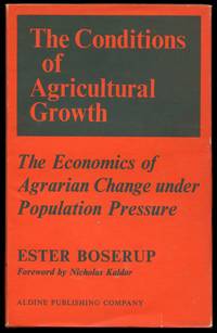 The Conditions of Agricultural Growth: The Economics of Agrarian Change Under Population Pressure by Ester; Foreword by Nicholas Kaldor Boserup - First American edition - 1965 - from Common Crow Books (SKU: B43965)