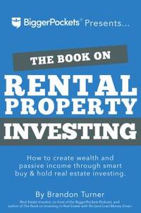 The Book on Rental Property Investing : How to Create Wealth and Passive Income Through...