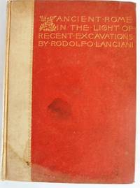 ANCIENT ROME IN THE LIGHT OF RECENT DISCOVERIES; With One Hundred Illustrations