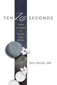 Ten Zen Seconds: Twelve Incantations for Purpose, Power and Calm: Twelve Incantations for...