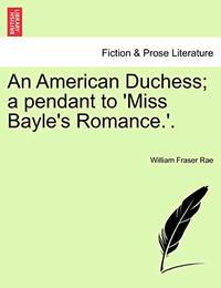 An American Duchess; A Pendant to 'Miss Bayle's Romance.'. Vol. I