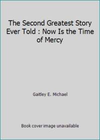 The Second Greatest Story Ever Told : Now Is the Time of Mercy