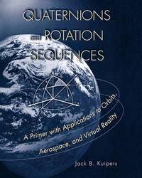 Quaternions and Rotation Sequences: A Primer with Applications to Orbits, Aerospace and Virtual...
