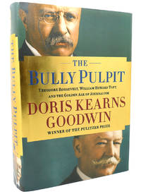 THE BULLY PULPIT Theodore Roosevelt, William Howard Taft, and the Golden  Age of Journalism