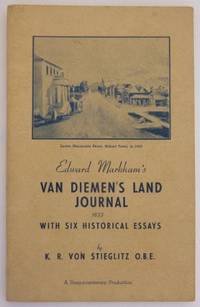 Edward Markham&#039;s Van Diemen&#039;s Land Journal 1833; with six historical essays. by Von STIEGLITZ, K.R. (ed) - 1952