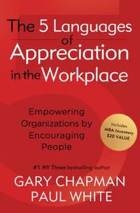 The 5 Languages of Appreciation in the Workplace : Empowering Organizations by Encouraging People