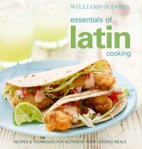 Williams-Sonoma Essentials of Latin Cooking : Recipes and Techniques for Authentic Home-Cooked Meals