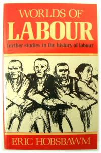 Worlds of Labour: Further Studies in The History of Labour by Hobsbawm, Eric - 1984