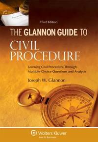 The Glannon Guide to Civil Procedure : Learning Civil Procedure Through Multiple-Choice...