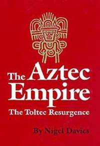 The Aztec Empire : The Toltec Resurgence