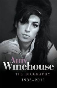 Amy Winehouse: The Biography 1983–2011