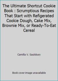 The Ultimate Shortcut Cookie Book: More Than 800 Scrumptious Recipes that Start with Refrigerated...