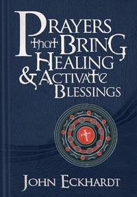 Prayers That Bring Healing and Activate Blessings : Experience the Protection, Power, and Favor...
