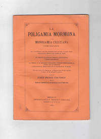 La Poligamia Mormona Y La Monogamia Cristiana Comparadas. El Casamiento Es Una Institucion Divina Cuando Esta Arreglado Segun Las Leyes De Dios. El Asunto Examinado Biblica, Estadistica Y Fisiologicamente. La Cienca Y La Religion Verdadera Corresponden Entre Si, Siendo Sus Aparentes Conflictos El Resultado De La Ignorancia Humana
