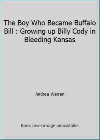 The Boy Who Became Buffalo Bill : Growing up Billy Cody in Bleeding Kansas