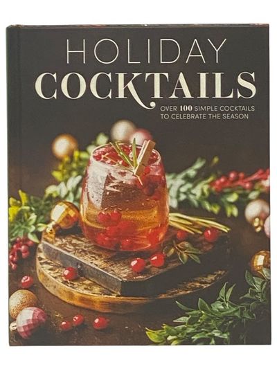 Holiday Cocktails: Over 100 Simple Cocktails to Celebrate the Season