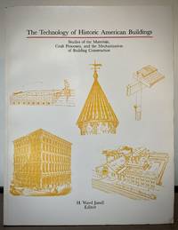 image of The Technology Of Historic American Buildings Studies of the Materials, Craft Processes and the Mechanization of Building Construction