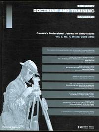 THE ARMY DOCTRINE AND TRAINING BULLETIN.  VOL. 5, NO. 4, WINTER 2002-2003.  LE BULLETIN DE DOCTRINE ET D&#039;INSTRUCTION DE L&#039;ARMEE DE TERRE.  HIVER 2002-2003. by Graves, Donald E, Boyer, M. Robert et al, editors.  (Lt.-Col. R. Prefontaine, Major Bill Beaudoin, Lt.-Col. Bernd Horn, Lt.-Col. Vincent J. Curtis, Lt.-Col. P.P.J. Lessard, Tim Cook, Sean M. Maloney, Sergeant Arthur Majoor - 2003